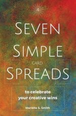 Seven Simple Card Spreads to Celebrate Your Creative Wins: Seven Simple Spreads Book 4