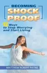 Becoming Shock Proof-: 12 Ways to Stop Worrying and Start Living