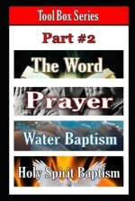 Tool Box Series Part #2: The Word, Prayer, Water Baptism, Holy Spirit Baptism