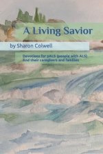 A Living Savior: Devotions for pALS (people with ALS) And their caregivers and families