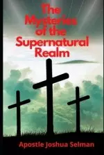 The Mysteries of the Supernatural Realm: Part 1