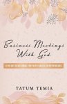 BUSINESS MEETINGS WITH GOD : A 90-DEVOTIONAL FOR FAITH BASED ENTREPRENEURS