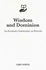 Wisdom and Dominion: An Economic Commentary on Proverbs