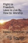 Flight to Freedom, Laws to Live By, How to Worship: Exodus Devotionals