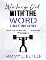 Working Out With The Word Bible Study Series: Getting To Know Jesus-Part I- The Beginning