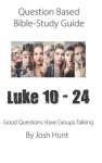 Question-based Bible Study Guide -- Luke 10 - 24: Good Questions Have Groups Have Talking