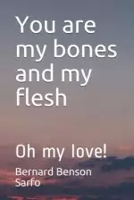 You are my bones and my flesh: Oh my love!