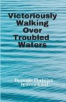 Victoriously Walking Over Troubled Waters