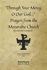 Through Your Mercy, O Our God... Prayers from the Mozarabic Church (Revised and Translated)