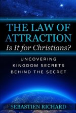 The Law of Attraction: Is It for Christians?: Uncovering Kingdom Secrets Behind The Secret