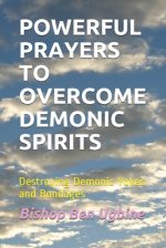 Powerful Prayers to Overcome Demonic Spirits: Destroying Demonic Yokes and Bondages