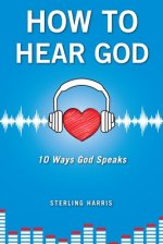 How to Hear God, 10 Ways God Speaks: How to Hear God's Voice