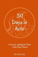 30 Days in Acts: A Journey: Igniting the Flame of the Early Church