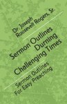 Sermon Outlines During Challenging Times: Sermon Outlines For Easy Preaching