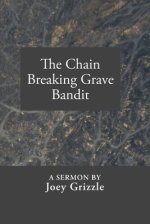 The Chain Breaking Grave Bandit: A Sermon By Joey Grizzle