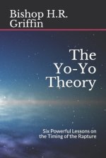 The Yo-Yo Theory: Six Powerful Lessons on the Timing of the Rapture