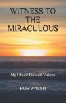 Witness to the Miraculous: My Life of Blessed Visions