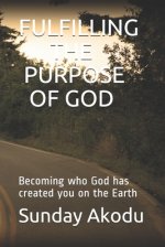 Fulfilling the Purpose of God: Becoming who God has created you on the Earth