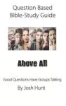 Question-based Bible Study Guide -- Above All: Good Questions Have Groups Talking