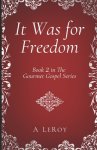 It Was for Freedom: Our God-Given Liberty (Book 2 in The Gourmet Gospel Series)