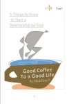 Good Coffee To A Good Life: 5 Things To Know To Start A Relationship W/ God