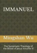 Immanuel: The Systematic Theology of the Blood of Jesus Volume VI