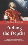 Probing the Depths: Ignatian Lessons and Meditations Arranged According to the Liturgical Year