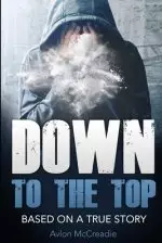 Down to the Top: Based of a true story updated edition