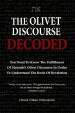 The Olivet Discourse Decoded: To understand end-times prophecy, you need to know the fulfillment of Messiah's Olivet Discourse in Matthew 24, Mark 1