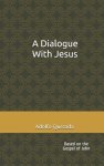 A Dialogue with Jesus: Based on the Gospel of John