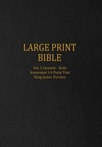 Large Print Bible: Vol. I: Genesis - Ruth - Annotated 14-Point Text - King James Version