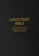 Large Print Bible: Vol. III: Psalms - Isaiah - Annotated 14-Point Text - King James Version