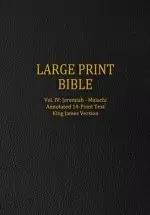 Large Print Bible: Vol. IV: Jeremiah - Malachi - Annotated 14-Point Text - King James Version