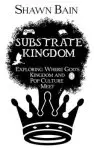 Substrate Kingdom: Exploring Where God's Kingdom and Pop Culture Meet