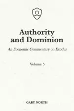 Authority and Dominion: An Economic Commentary on Exodus, Volume 5