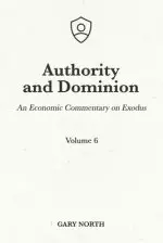 Authority and Dominion: An Economic Commentary on Exodus, Volume 6