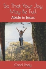 So That Your Joy May Be Full: Abide in Jesus