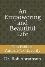 An Empowering and Beautiful Life: Ten Biblical Patterns To Live By