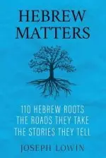 Hebrew Matters: 110 Hebrew Roots; the Roads They Take; the Stories They Tell