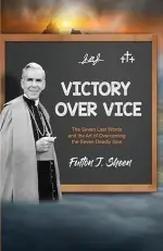 Victory Over Vice: The Seven Last Words and the Art of Overcoming the Seven Deadly Sins