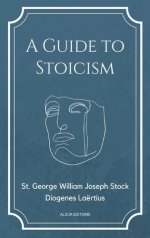 A Guide to Stoicism: New Large print edition followed by the biographies of various Stoic philosophers taken from "The lives and opinions o