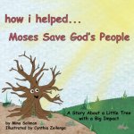 How I Helped...Moses Save God's People: A Story About a Little Tree with a Big Impact