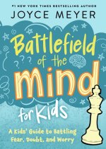 Battlefield of the Mind For Kids: A Kid's Guide to Battling Fear, Doubt and Worry