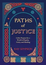 Paths of Justice: Celtic Prayers for a World of Equity, Unity, and Healing