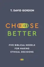 Choose Better: Five Biblical Models for Making Ethical Decisions