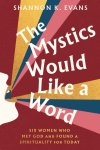 The Mystics Would Like a Word: Six Women Who Met God and Found a Spirituality for Today