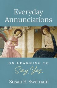 Everyday Annunciations: On Learning to Say Yes