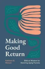 Making Good Return: Biblical Wisdom on Honoring Aging Parents