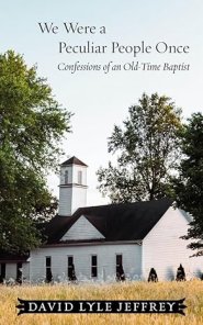 We Were a Peculiar People Once: Confessions of an Old-Time Baptist