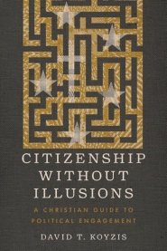 Citizenship Without Illusions: A Christian Guide to Political Engagement